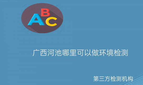 廣西河池哪里可以做環境檢測