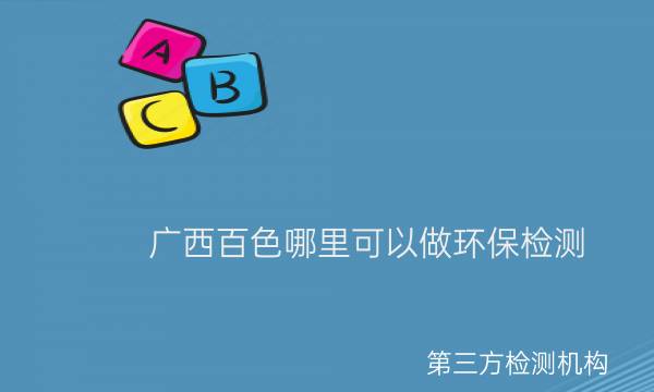 廣西百色哪里可以做環保檢測